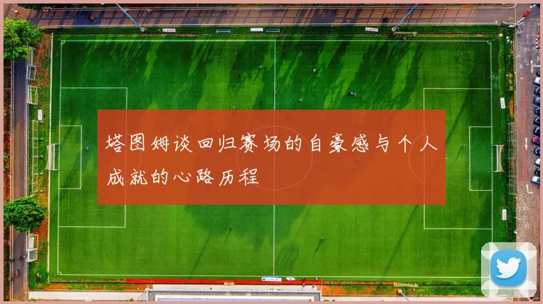 塔图姆谈回归赛场的自豪感与个人成就的心路历程